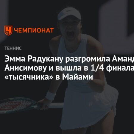 Эмма Радукану выходит в четвертьфинал Майами, продолжая впечатляющий путь