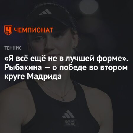 Основные моменты из Мадрида: Рыбакина остановила камбэк Андрееску во втором круге